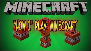 How I Play Minecraft